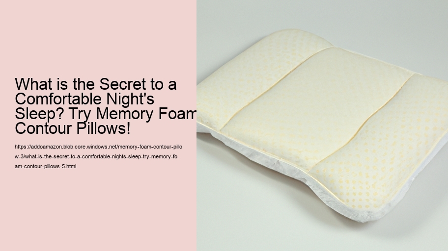 What is the Secret to a Comfortable Night's Sleep? Try Memory Foam Contour Pillows!