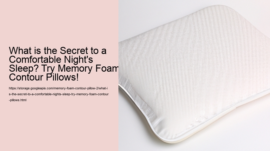 What is the Secret to a Comfortable Night's Sleep? Try Memory Foam Contour Pillows!