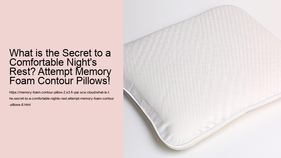 What is the Secret to a Comfortable Night's Rest? Attempt Memory Foam Contour Pillows!