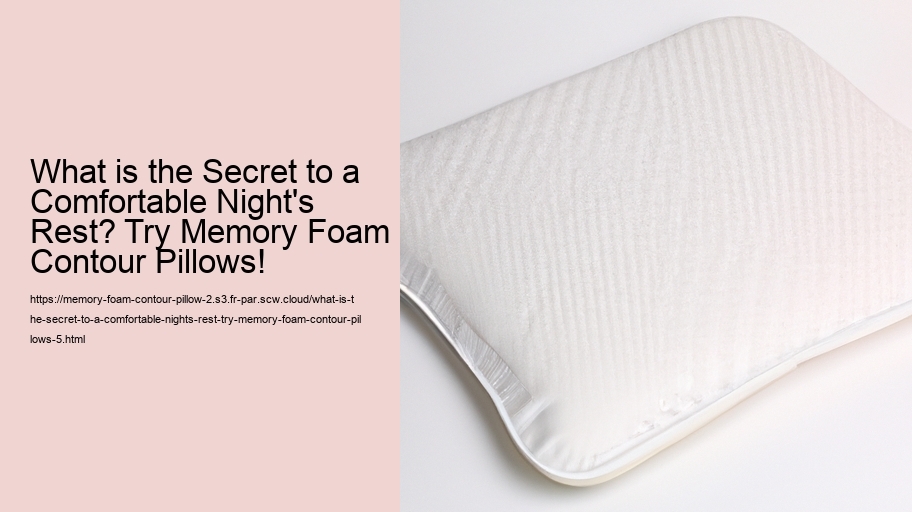 What is the Secret to a Comfortable Night's Rest? Try Memory Foam Contour Pillows!